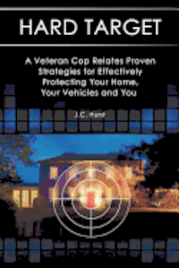 J. C. Hurst - Hard Target: A Veteran Cop Relates Proven Strategies for Effectively Protecting Your Home, Your Vehicles and You, Häftad