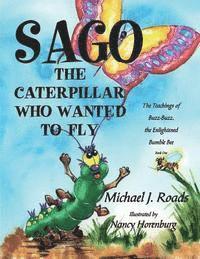 bokomslag Sago, the Caterpillar Who Wanted to Fly: The Teachings of Buzz-Buzz, the Enlightened Bumble Bee