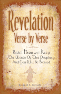 bokomslag Revelation Verse By Verse, Second Edition (Large Print) Read, Hear and Keep the Words of this Prophecy and You Will Be Blessed: Interpretation and Pre