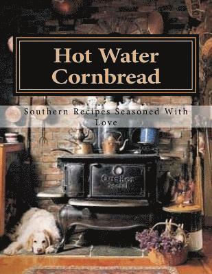 Hot Water Cornbread: Southern Recipes Seasoned With Love 1