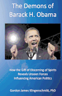 bokomslag The Demons of Barack H. Obama: How the Gift of Discerning of Spirits Reveals Unseen Forces Influencing American Politics