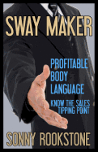bokomslag Sway Maker: Profitable Body Language: Know the sales tipping point