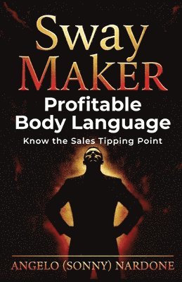 III Nardone, A. A., III Nardone, Angelo - Sway Maker: Profitable Body Language: Know the sales tipping point, Häftad