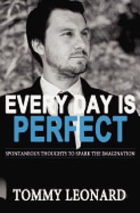 Every Day is Perfect: Spontaneous Thoughts to Spark the Imagination 1