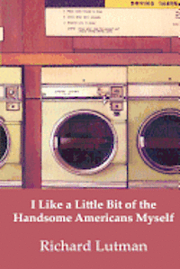 Richard a. Lutman - I Like A Little Bit Of The Handsome Americans Myself, Häftad