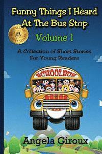 Angela Giroux, Rob Rodenparker - Funny Things I Heard at the Bus Stop: Volume 1: A Collection of Short Stories for Young Readers, Häftad