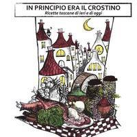 bokomslag In principio era il crostino: Ricette toscane di ieri e di oggi