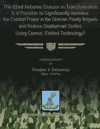 bokomslag The 82nd Airborne Division in Transformation: Is it Possible to Significantly Increase the Combat Power in the Division Ready Brigade and Reduce Deplo