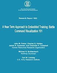 A Near Term Approach to Embedded Training: Battle Command Visualization 101 1