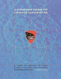 A Partnership Agenda For Fisheries Conservation: A Special Report by the Sport Fishing and Boating Partnership Council 1