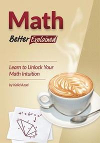 bokomslag Math, Better Explained: Learn to Unlock Your Math Intuition