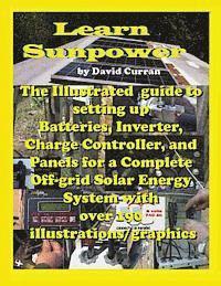 Learn Sun Power: The Illustrated guide to setting up Batteries, Inverter, Charge Controller, and Panels for a Complete Off-grid Solar E 1