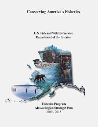 bokomslag Conserving America's Fisheries: Fisheries Program Alaska Region Strategic Plan, 2009-2013