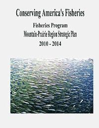 bokomslag Conserving America's Fisheries: Fisheries Program Mountain-Prairie Region Strategic Plan, 2010-2014