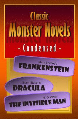 Classic Monster Novels Condensed: Mary Shelley's Frankenstein, Bram Stoker's Dracula, H. G. Wells' The Invisible Man 1