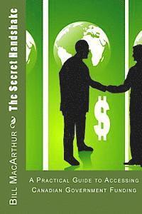 Bill MacArthur - The Secret Handshake: A Practical Guide to Accessing Canadian Government Funding, Häftad