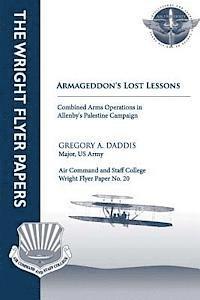 Major Us Army Gregory a. Daddis - Armageddon's Lost Lessons: Combined Arms Operations in Allenby's Palestine Campaign: Wright Flyer Paper No. 20, Häftad