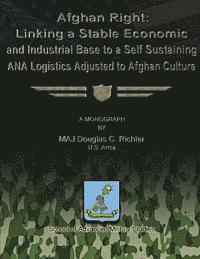 bokomslag Afghan Right: Linking a Stable Economic and Industrial Base to a Self Sustaining ANA Logistics Adjusted to Afghan Culture