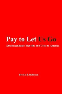 Pay to Let Us Go: Afrodescendants' Benefits and Costs to America 1