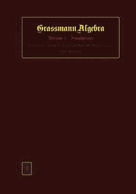 Grassmann Algebra Volume 1: Foundations: Exploring extended vector algebra with Mathematica 1