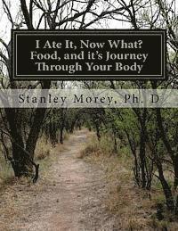 bokomslag I Ate It, Now What?: Food, And Its Journey Through Your Body