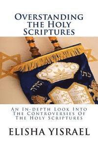 Overstanding the Holy Scriptures: An In-depth Look Into The Controversies Of The Holy Scriptures 1