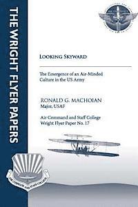 bokomslag Looking Skyward - The Emergence of an Air-Minded Culture in the U.S. Army: Wright Flyer Paper No.17