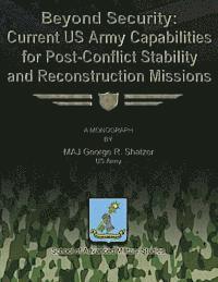 bokomslag Beyond Security: Current US Army Capabilities for Post-Conflict Stability and Reconstruction Missions