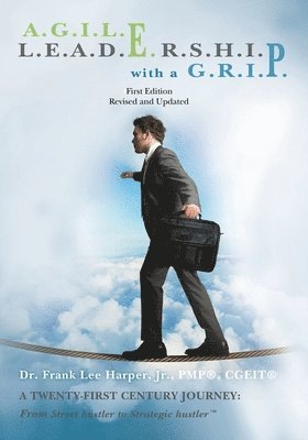 A.G.I.L.E. L.E.A.D.E.R.S.H.I.P. with a G.R.I.P.: A TWENTY-FIRST CENTURY JOURNEY: From Street hustler to Strategic hustler 1