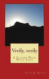 Alan B. Keyte - Verily, verily: A Closer Walk With Thee, Häftad