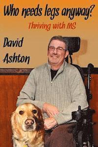 David Ashton - Who Needs Legs Anyway?: Thriving with MS, Häftad