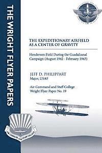 Jeff D. Philippart - The Expeditionary Airfield as a Center of Gravity - Henderson Field During the Guadalcanal Campaign (August 1942 - February 1943): Wright Flyer, Häftad