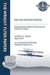 bokomslag The Last Manned Fighter - Replacing Manned Fighters With Unmanned Combat Air Vehicles: Wright Flyer Paper No. 32