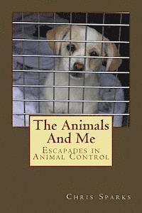 bokomslag The Animals And Me: Escapades in Animal Control