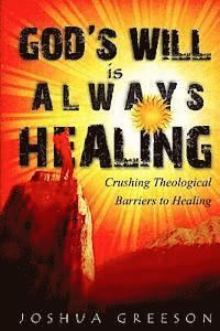 bokomslag God's Will is Always Healing: Crushing Theological Barriers to Healing