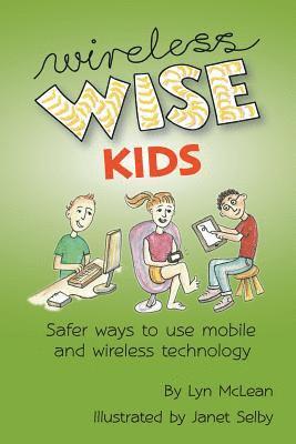Wireless-wise Kids: Safe ways to use mobile and wireless technology 1