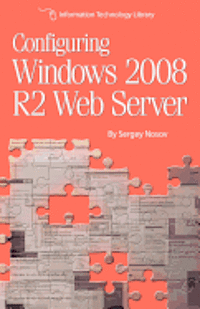 bokomslag Configuring Windows 2008 R2 Web Server: A step-by-step guide to building Internet servers with Windows