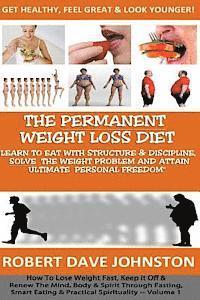 bokomslag The "Permanent Weight Loss' Diet: How To Lose Weight Fast, Keep it Off & Renew The Mind, Body & Spirit Through Fasting, Smart Eating & Practical Spiri