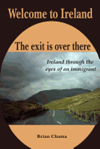 bokomslag Welcome to Ireland. The exit is over there.: Ireland through the eyes of an immigrant.