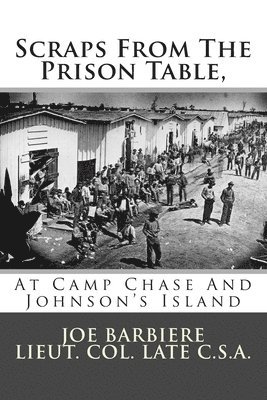 Scraps From The Prison Table, At Camp Chase And Johnson's Island 1