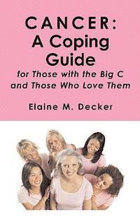 Elaine M. Decker - Cancer: A Coping Guide: for Those with the Big C and Those who Love Them, Häftad