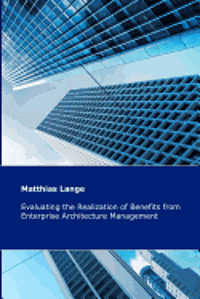 bokomslag Evaluating the Realization of Benefits from Enterprise Architecture Management: Construction and Validation of a Theoretical Model