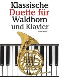 bokomslag Klassische Duette Für Waldhorn Und Klavier: Waldhorn Für Anfänger. Mit Musik Von Bach, Strauss, Tchaikovsky Und Anderen Komponisten