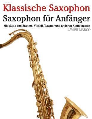 bokomslag Klassische Saxophon: Saxophon Für Anfänger. Mit Musik Von Brahms, Vivaldi, Wagner Und Anderen Komponisten