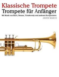 bokomslag Klassische Trompete: Trompete Für Anfänger. Mit Musik Von Bach, Strauss, Tchaikovsky Und Anderen Komponisten