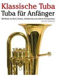 bokomslag Klassische Tuba: Tuba Für Anfänger. Mit Musik Von Bach, Strauss, Tchaikovsky Und Anderen Komponisten