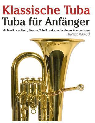 Javier Marco - Klassische Tuba: Tuba Für Anfänger. Mit Musik Von Bach, Strauss, Tchaikovsky Und Anderen Komponisten, Häftad