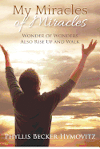 bokomslag My Miracles of Miracles: Wonder of Wonders Also Rise Up and Walk