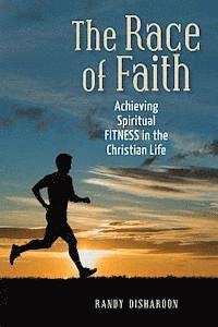 bokomslag The Race of Faith: Achieving Spiritual FITNESS in the Christian Life