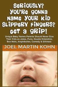bokomslag Seriously? You're Gonna Name Your Kid Slippery Fingers? Get A Grip!